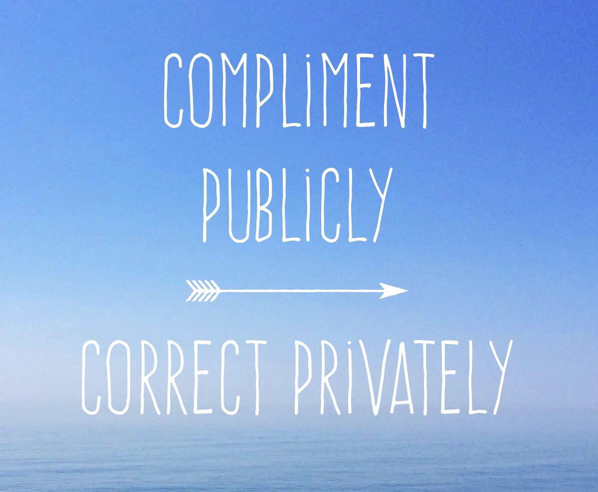 Compliment publicly. Correct privately.